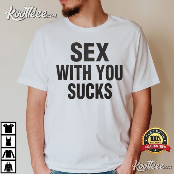 Sex With You Sucks Funny And Sexy T-Shirt