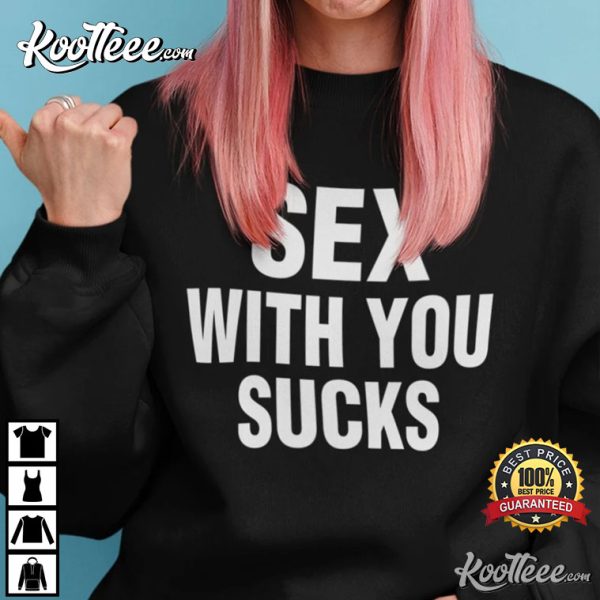 Sex With You Sucks Funny And Sexy T-Shirt