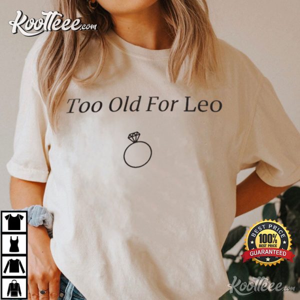 “Too Old For Leo” Leonardo DiCaprio Fans Gift T-Shirt