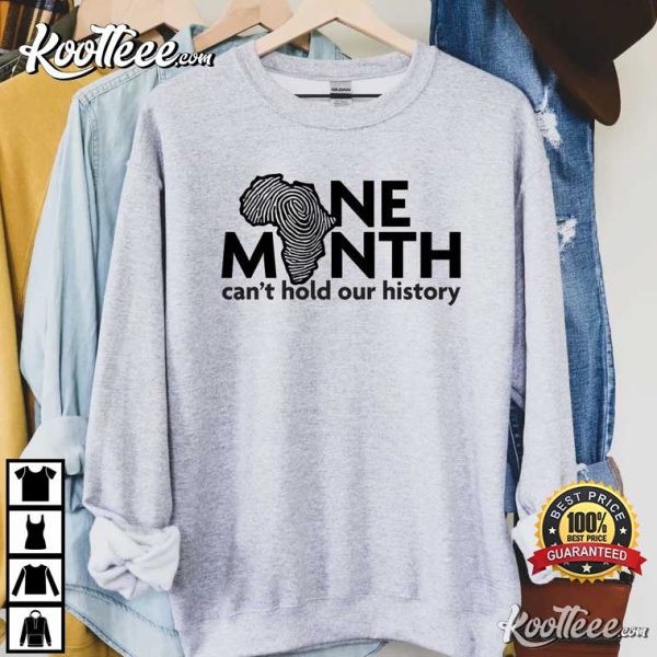 One Month Can’t Hold Our History Black History Month T-Shirt