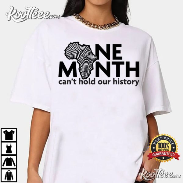 One Month Can’t Hold Our History Black History Month T-Shirt