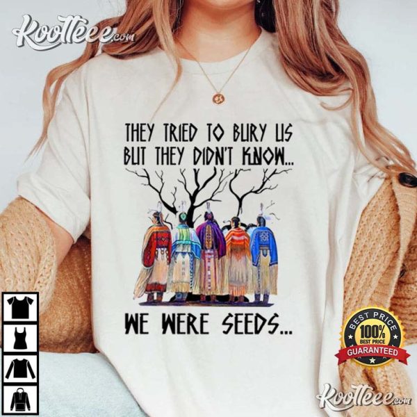 They Tried To Bury Us But We Were Seeds American Native T-Shirt
