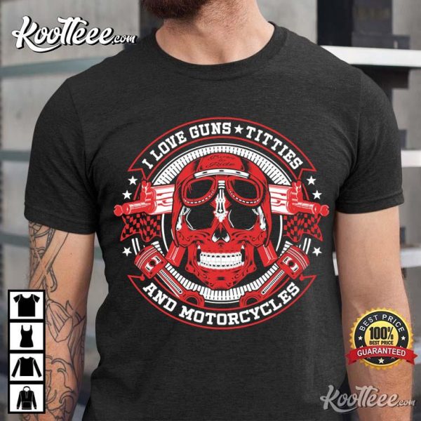 I Love Guns Titties And Motorcycles Skull Biker T-Shirt