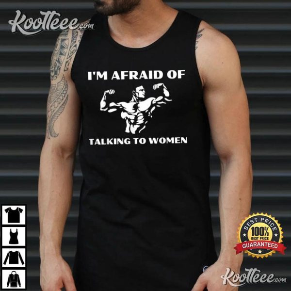 I’m Afraid Of Talking To Women Satirical Workout T-Shirt