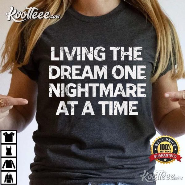 Living The Dream One Nightmare At A Time T-Shirt