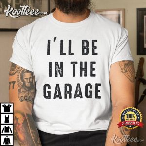 Funny Shirt Men Ill be In The Garage Mechanic T Shirt 4