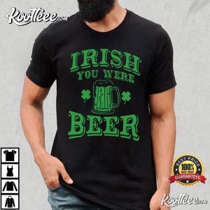 You Were Beer St Patricks Day Shamrock Fest T Shirt 1