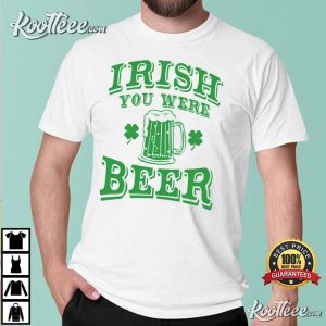You Were Beer St Patricks Day Shamrock Fest T Shirt 2