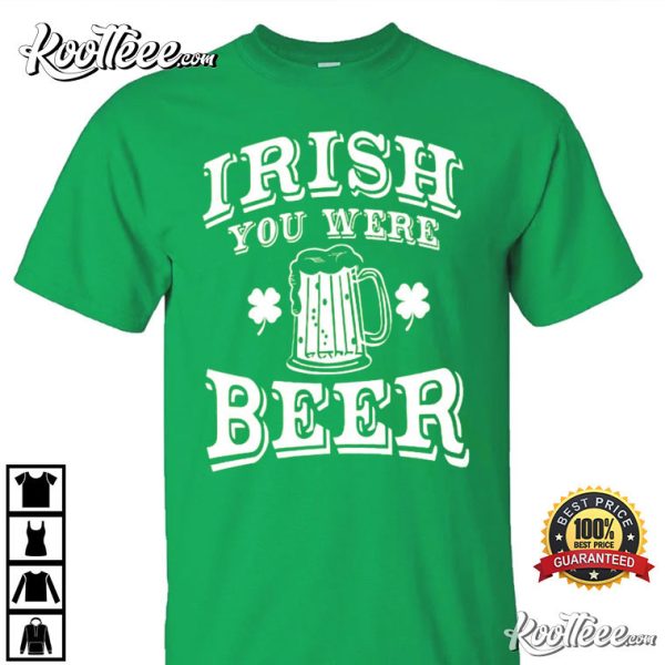 You Were Beer St Patrick’s Day Shamrock Fest T-Shirt
