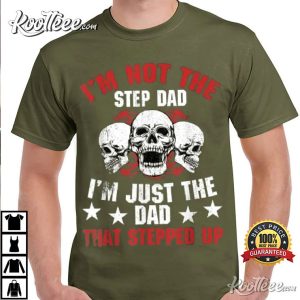 Im Not The Step Dad Im Dad That Stepped Up Fathers Day T Shirt 2