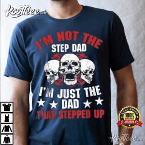 Im Not The Step Dad Im Dad That Stepped Up Fathers Day T Shirt 3
