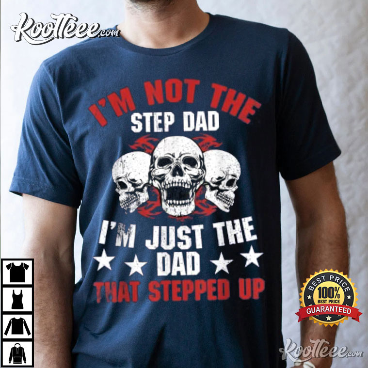 I'm Not The Step Dad I'm Dad That Stepped Up Father's Day T-Shirt