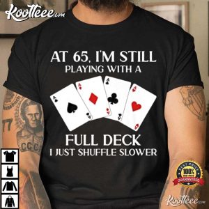 At 65 Im Still Playing With Full Deck Card Birthday Gift T Shirt 1