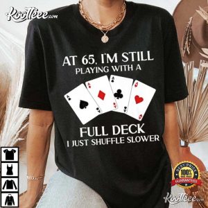 At 65 Im Still Playing With Full Deck Card Birthday Gift T Shirt 2