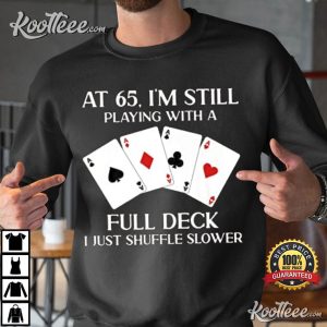 At 65 Im Still Playing With Full Deck Card Birthday Gift T Shirt 3