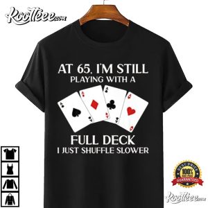At 65 Im Still Playing With Full Deck Card Birthday Gift T Shirt 4