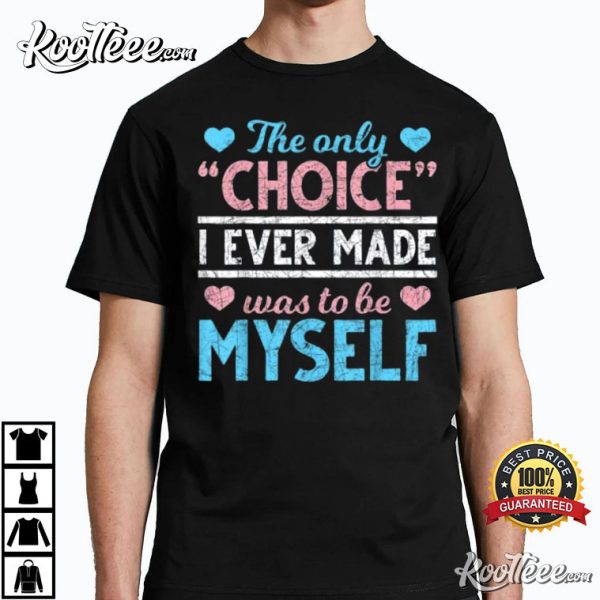 The Only Choice I Ever Made Was To Be Myself Transgender T-Shirt