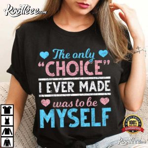 The Only Choice I Ever Made Was To Be Myself Transgender T Shirt 2