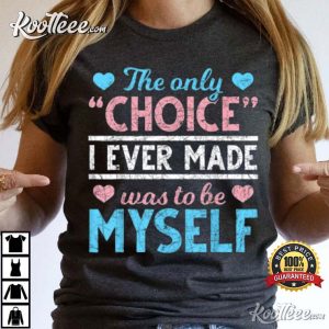 The Only Choice I Ever Made Was To Be Myself Transgender T Shirt 3