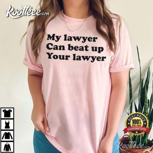 My Lawyer Can Beat Up Your Lawyer T Shirt 3