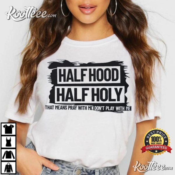 Half Hood Half Holy Pray With Me Sarcastic T-Shirt