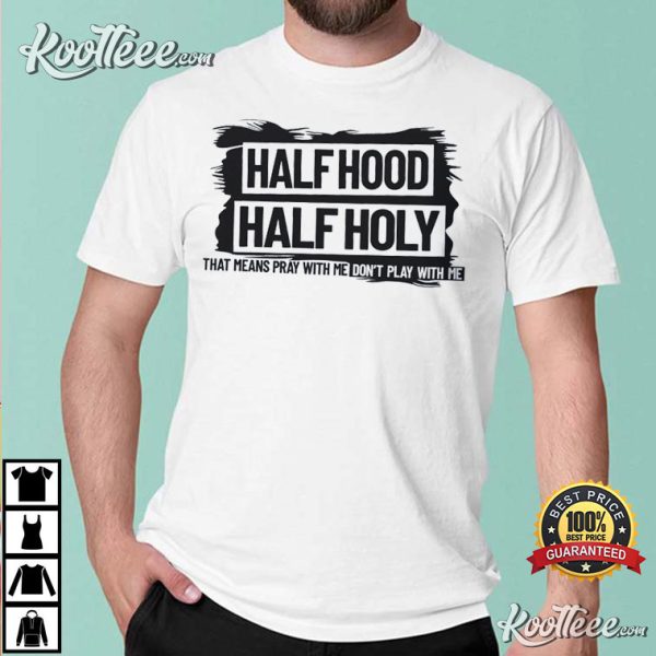 Half Hood Half Holy Pray With Me Sarcastic T-Shirt