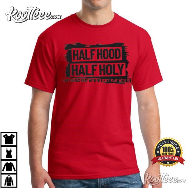 Half Hood Half Holy Pray With Me Sarcastic T-Shirt