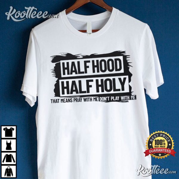 Half Hood Half Holy Pray With Me Sarcastic T-Shirt