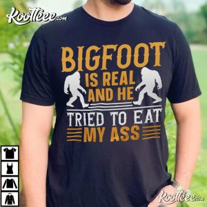 Bigfoot Is Real And He Tried To Eat My Ass T Shirt 2
