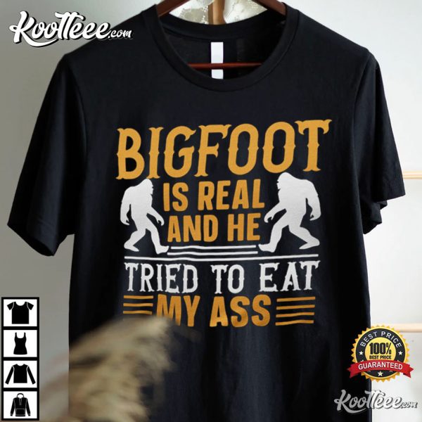 Bigfoot Is Real And He Tried To Eat My Ass T-Shirt