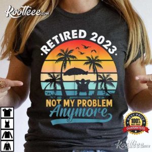 Vintage Not My Problem Anymore Retirement Gift T Shirt 3