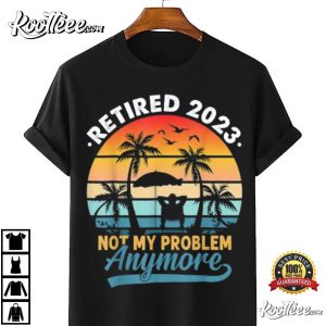 Vintage Not My Problem Anymore Retirement Gift T Shirt 4