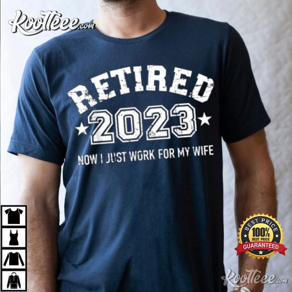 Retired Plan 2023 Now I Just Work For My Wife Retirement T-Shirt
