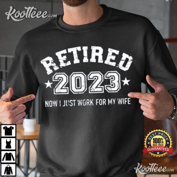 Retired Plan 2023 Now I Just Work For My Wife Retirement T-Shirt