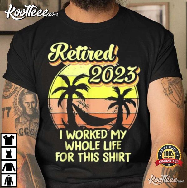Retired 2023 I Worked My Whole Life Funny Retirement T-Shirt