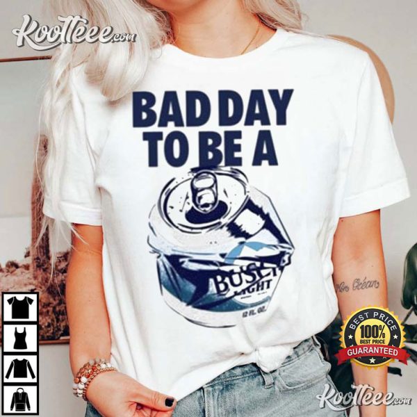 Bad Day To Be A Busch Light T-Shirt