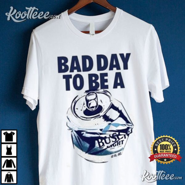 Bad Day To Be A Busch Light T-Shirt