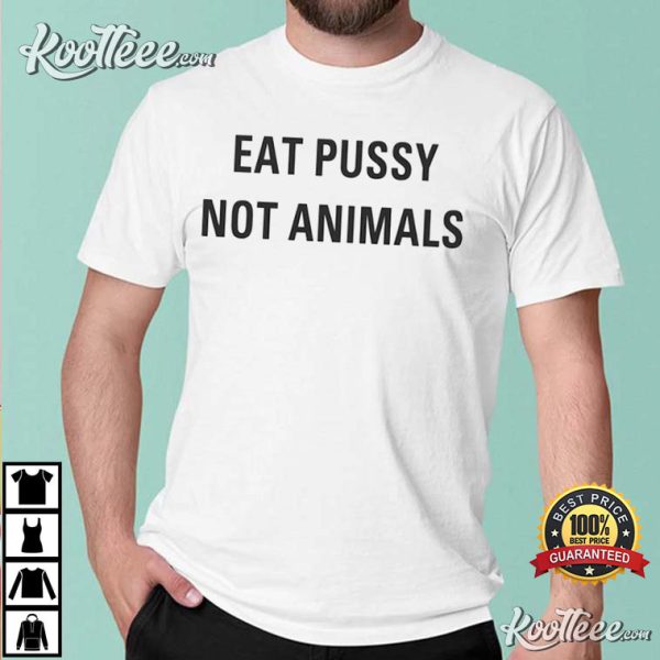Eat Pussy Not Animals, Eat Pussy It’s Vegan T-Shirt