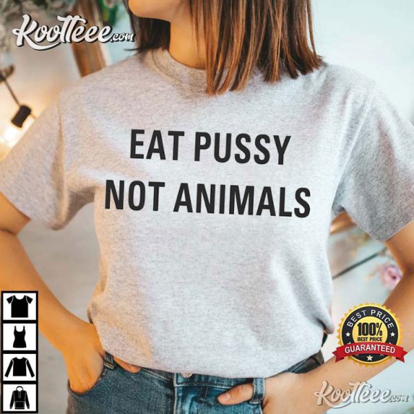 Eat Pussy Not Animals, Eat Pussy It’s Vegan T-Shirt