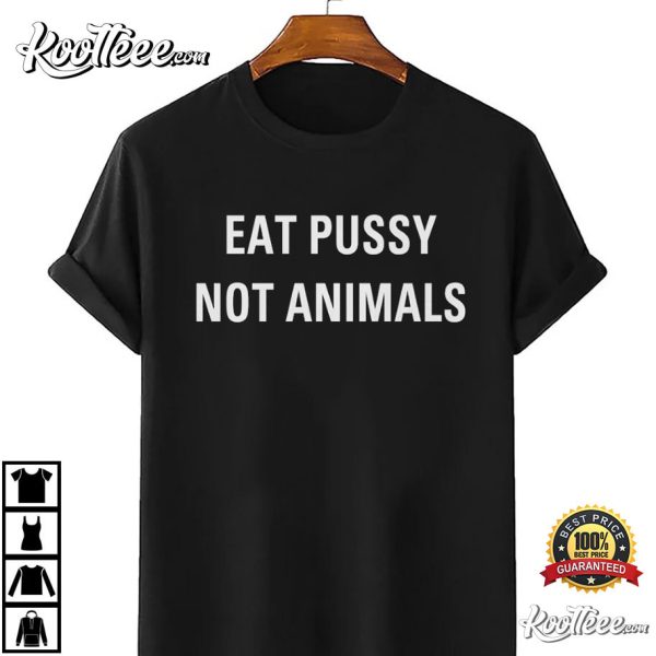 Eat Pussy Not Animals, Eat Pussy It’s Vegan T-Shirt