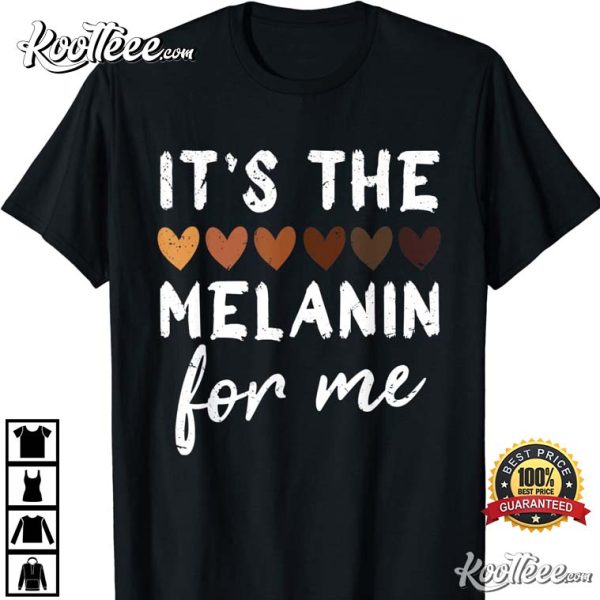 It’s The Melanin For Me Black History Month T-Shirt