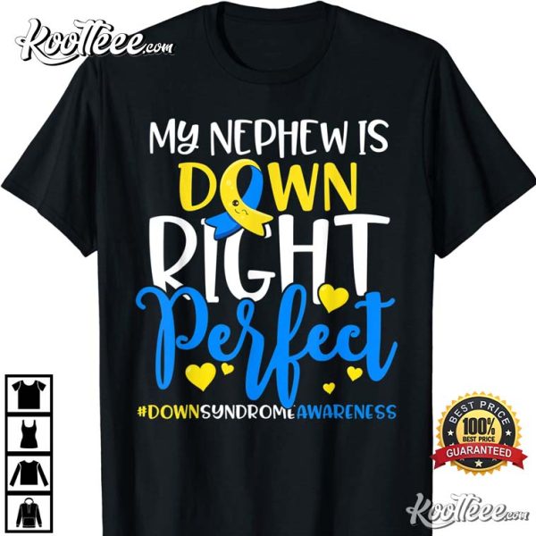 Down Syndrome Awareness My Nephew Is Down Right Perfect T-Shirt