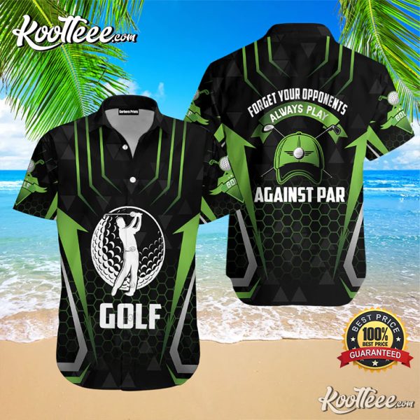 Forget Your Opponents Always Play Against Par Aloha Hawaiian Shirts