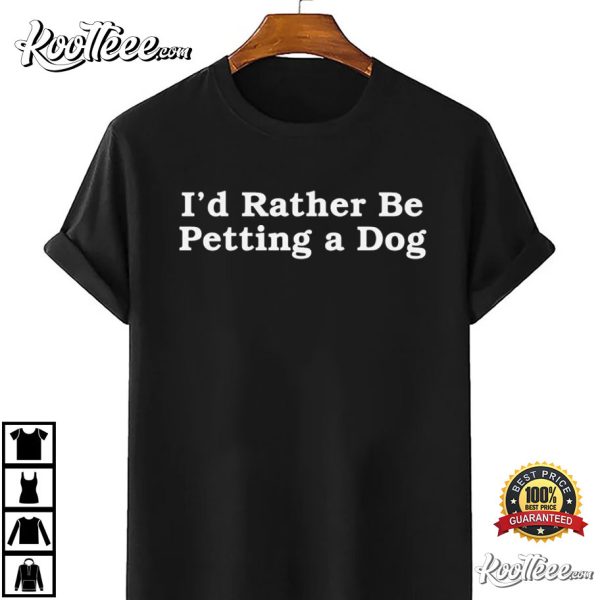 I’d Rather Be Petting A Dog T-Shirt