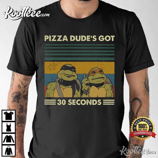 Pizza Dude’s Got 30 Seconds Ninja Turtles T-Shirt