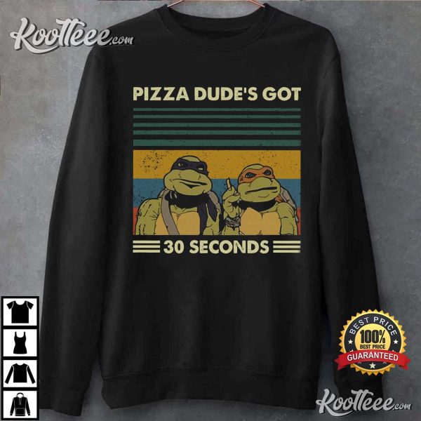 Pizza Dude’s Got 30 Seconds Ninja Turtles T-Shirt