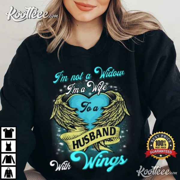 I’m Not A Widow I Am A Wife With Wings Miss My Husband T-Shirt