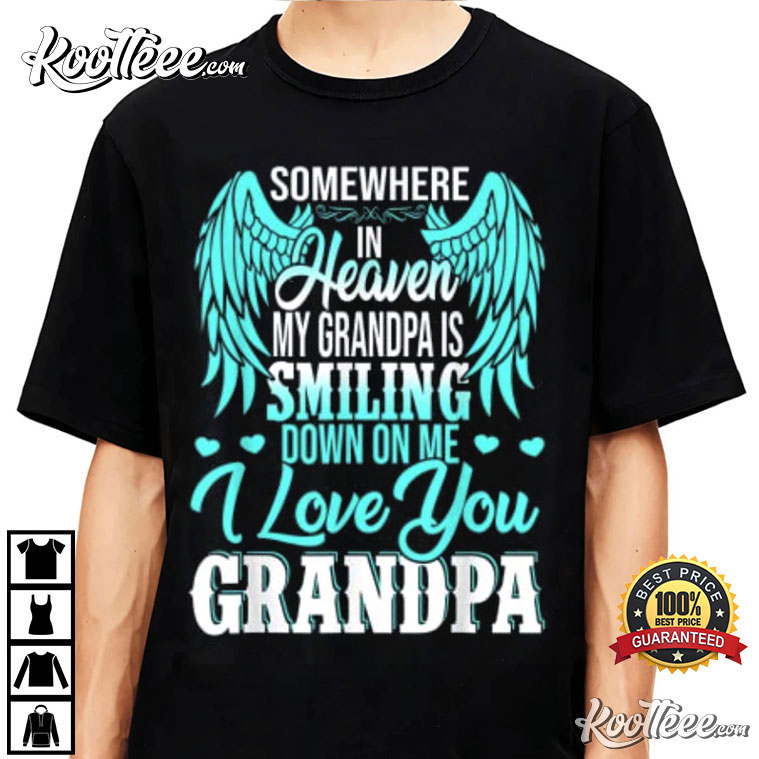 Somewhere in heaven my grandpa is smiling down on me I love you grandpa  shirt,Sweater, Hoodie, And Long Sleeved, Ladies, Tank Top