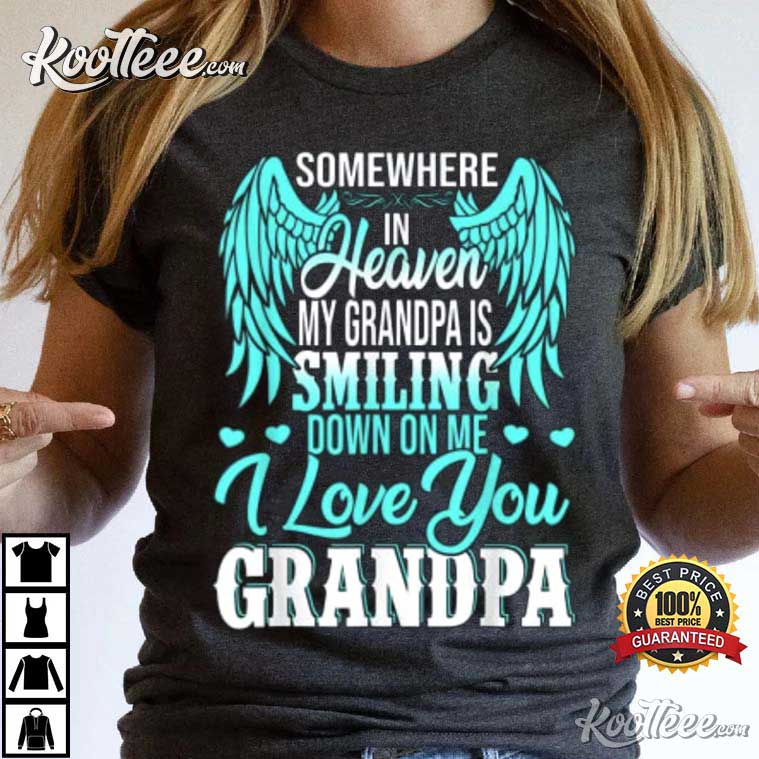 Somewhere in heaven my grandpa is smiling down on me I love you grandpa  shirt,Sweater, Hoodie, And Long Sleeved, Ladies, Tank Top