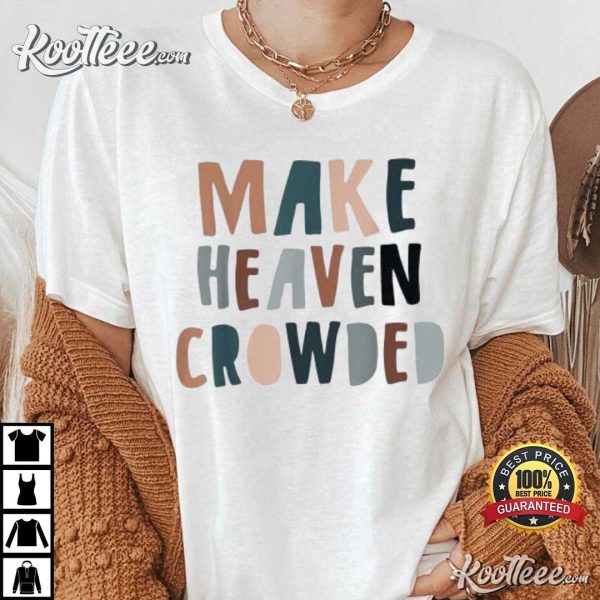 Make Heaven Crowded Christian Jesus Saying Religious Quote T-Shirt